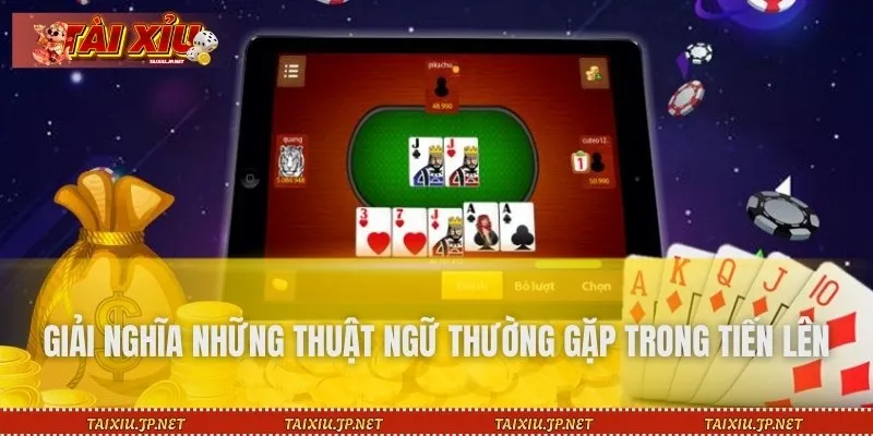 Giải nghĩa những thuật ngữ thường gặp trong tiến lên